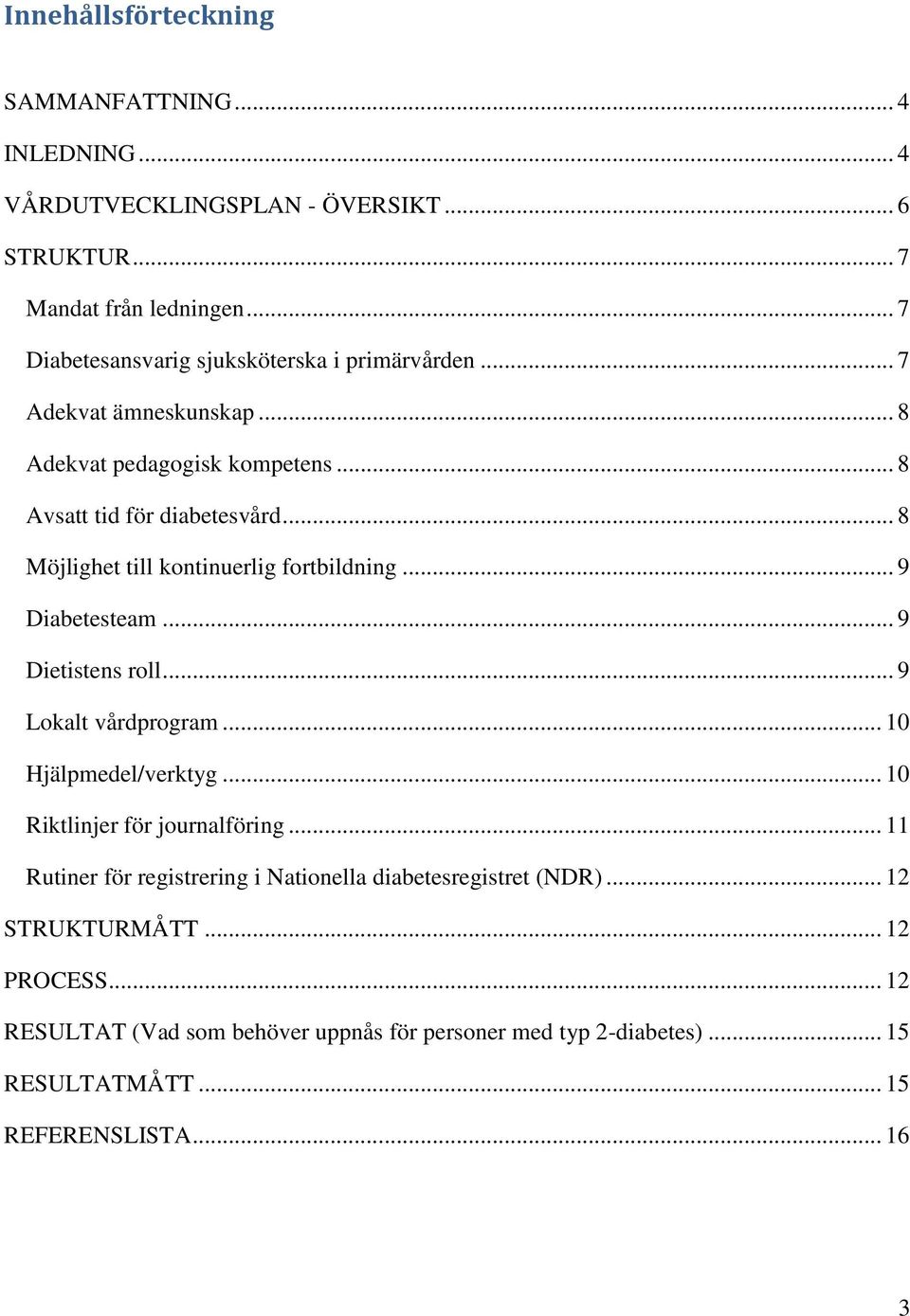 .. 8 Möjlighet till kontinuerlig fortbildning... 9 Diabetesteam... 9 Dietistens roll... 9 Lokalt vårdprogram... 10 Hjälpmedel/verktyg.