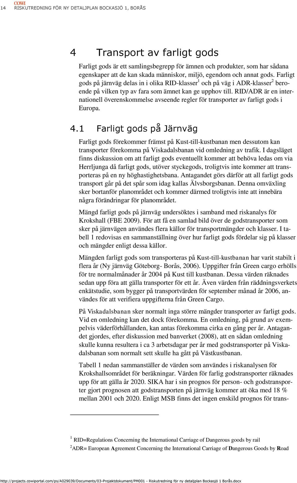 RID/ADR är en internationell överenskommelse avseende regler för transporter av farligt gods i Europa. 4.