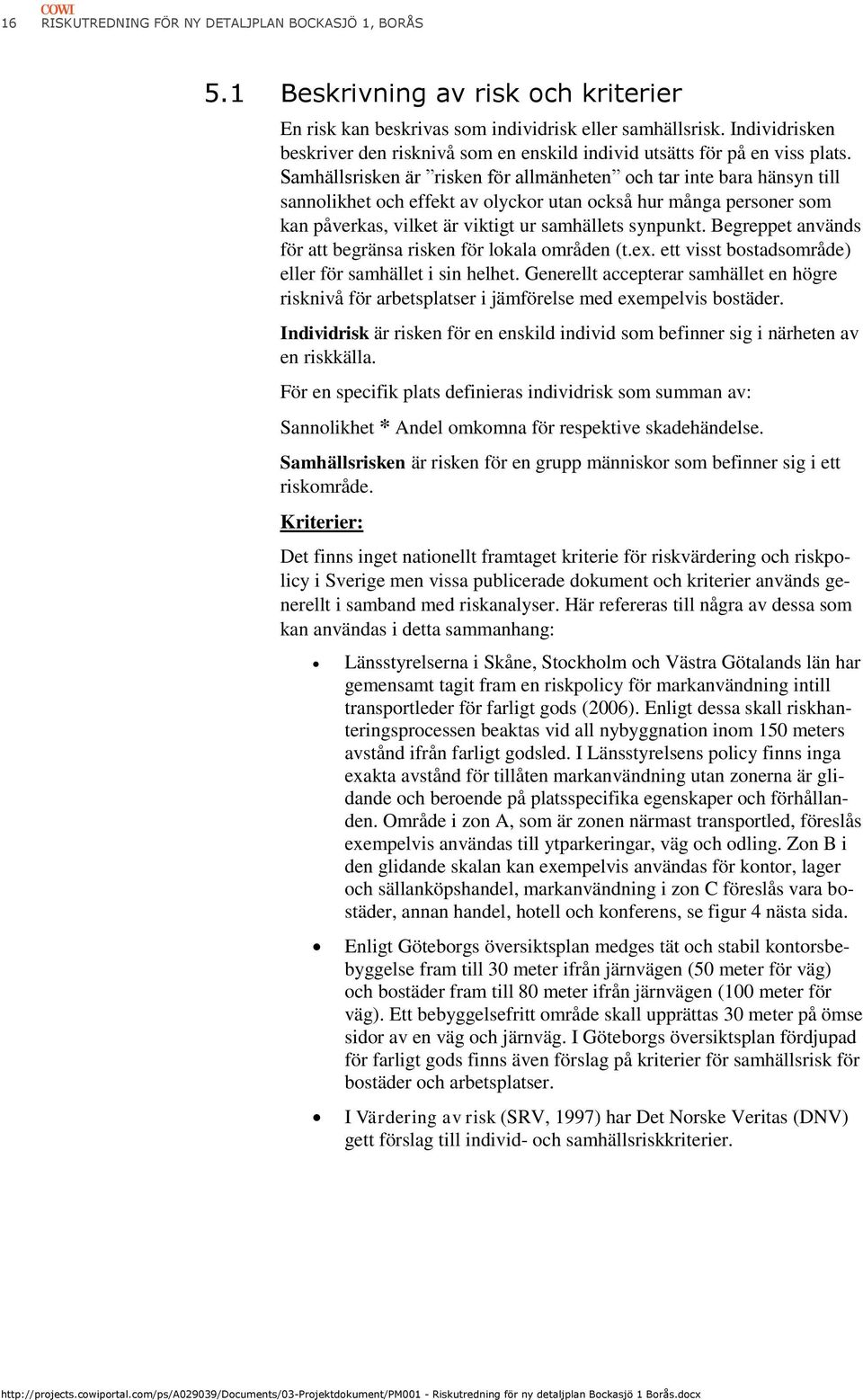 Samhällsrisken är risken för allmänheten och tar inte bara hänsyn till sannolikhet och effekt av olyckor utan också hur många personer som kan påverkas, vilket är viktigt ur samhällets synpunkt.