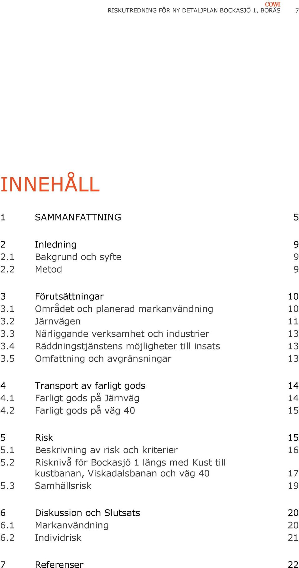 5 Omfattning och avgränsningar 13 4 Transport av farligt gods 14 4.1 Farligt gods på Järnväg 14 4.2 Farligt gods på väg 40 15 5 Risk 15 5.