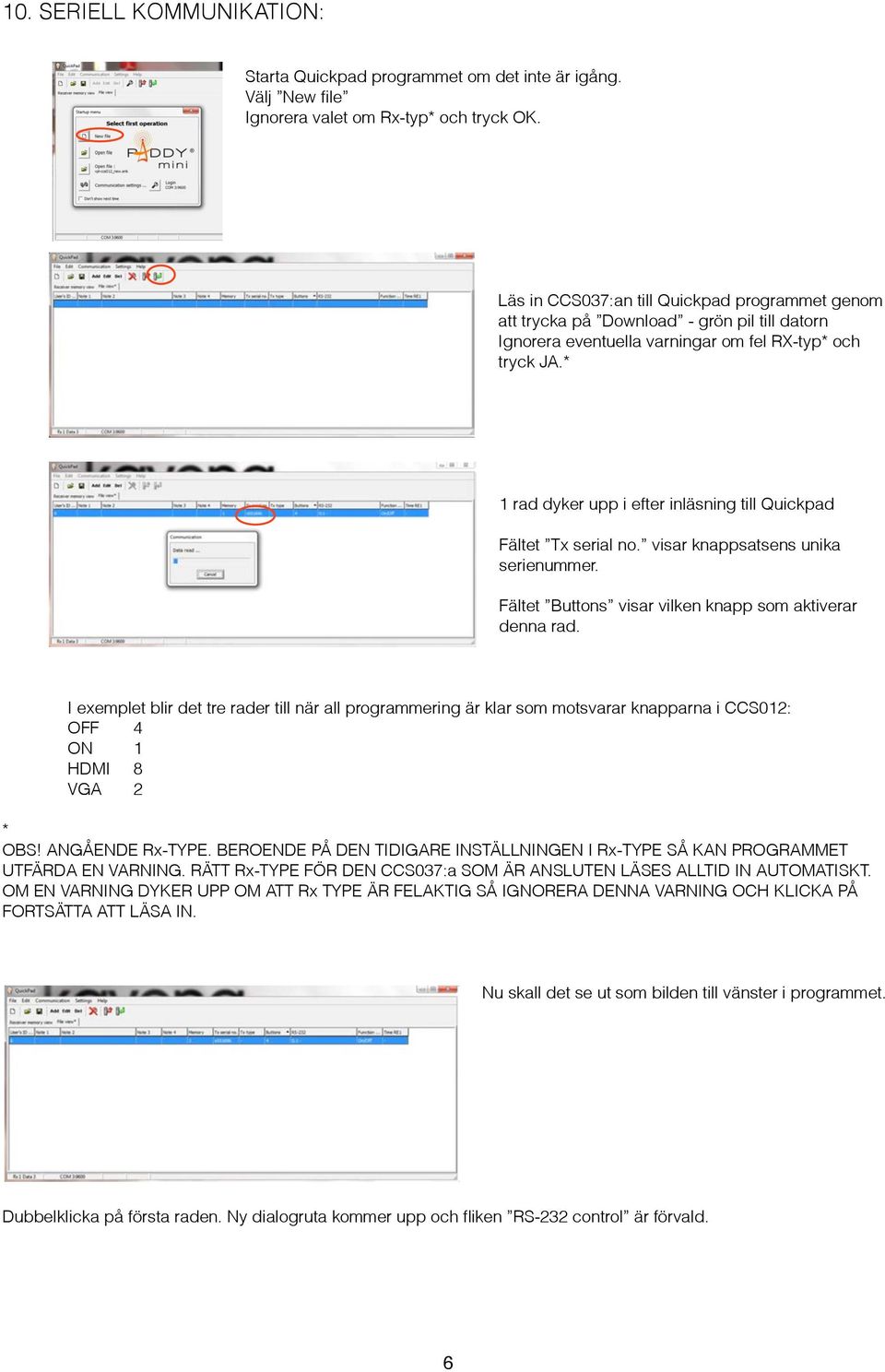 * 1 rad dyker upp i efter inläsning till Quickpad Fältet Tx serial no. visar knappsatsens unika serienummer. Fältet Buttons visar vilken knapp som aktiverar denna rad.