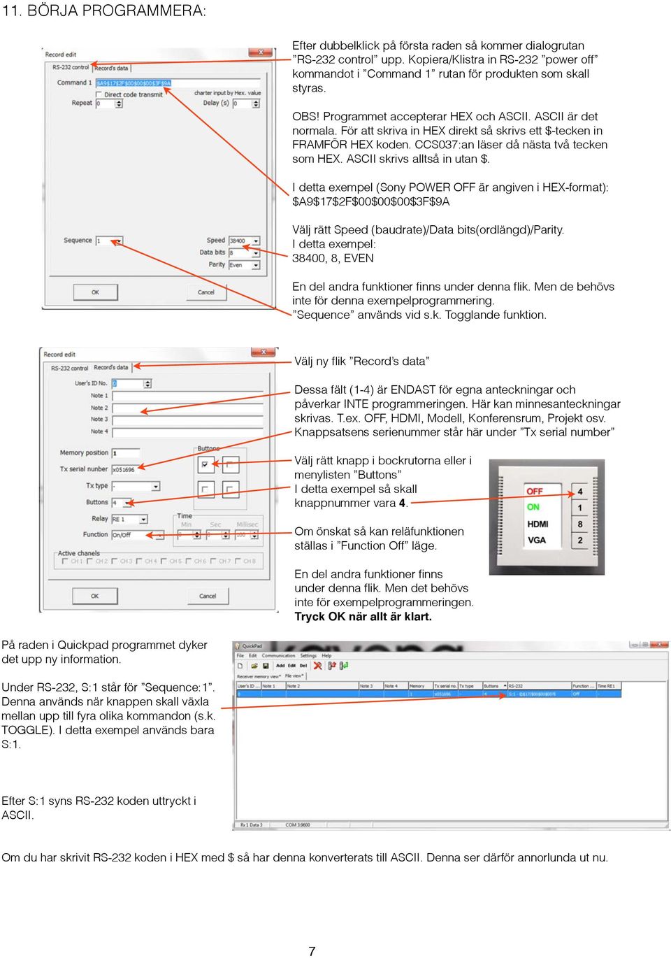 ASCII skrivs alltså in utan $. I detta exempel (Sony POWER OFF är angiven i HEX-format): $A9$17$2F$00$00$00$3F$9A Välj rätt Speed (baudrate)/data bits(ordlängd)/parity.