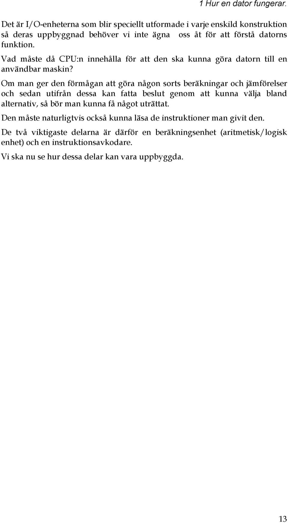 Vad måste då CPU:n innehålla för att den ska kunna göra datorn till en användbar maskin?