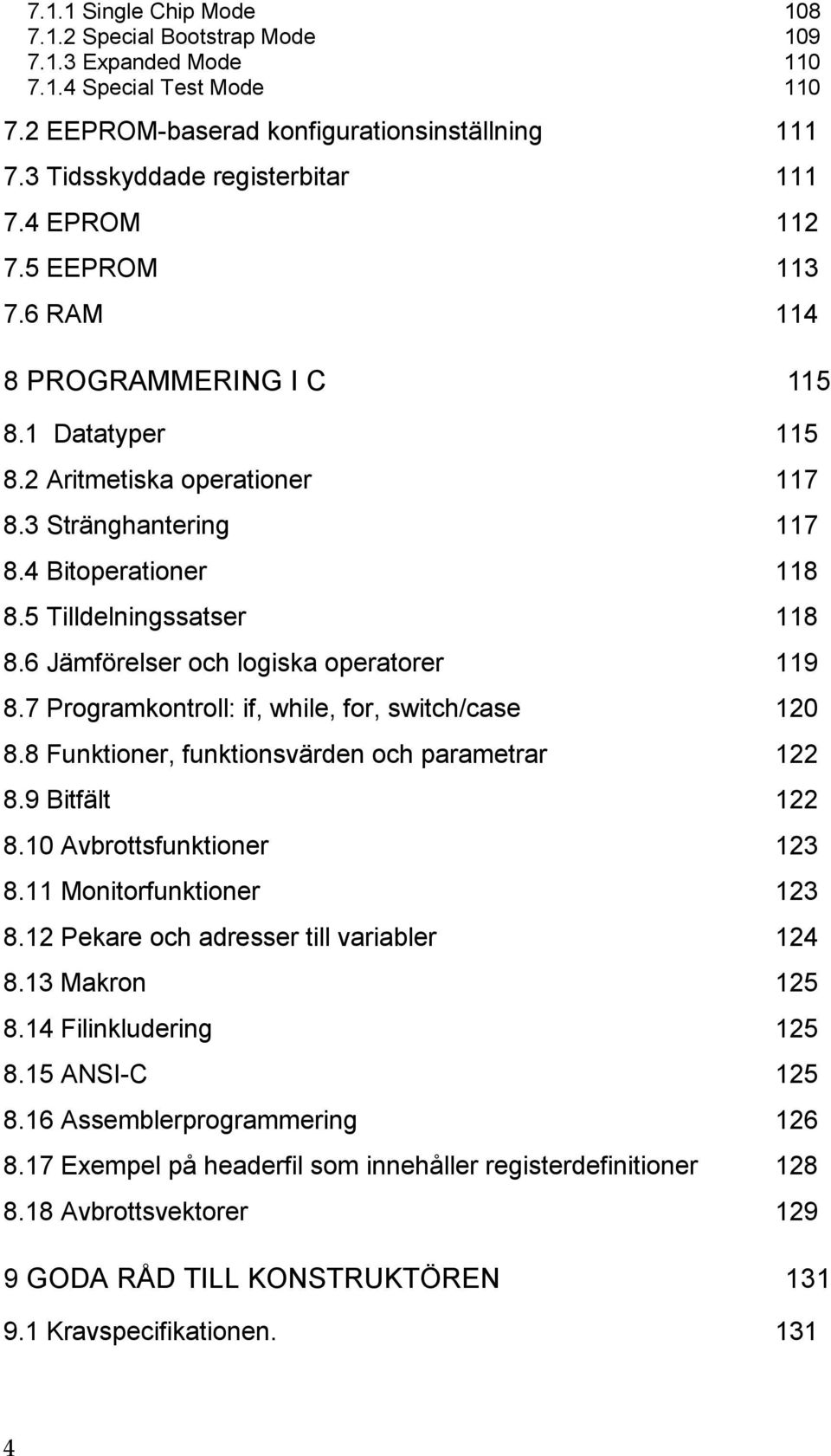 6 Jämförelser och logiska operatorer 119 8.7 Programkontroll: if, while, for, switch/case 12 8.8 Funktioner, funktionsvärden och parametrar 122 8.9 Bitfält 122 8.1 Avbrottsfunktioner 123 8.
