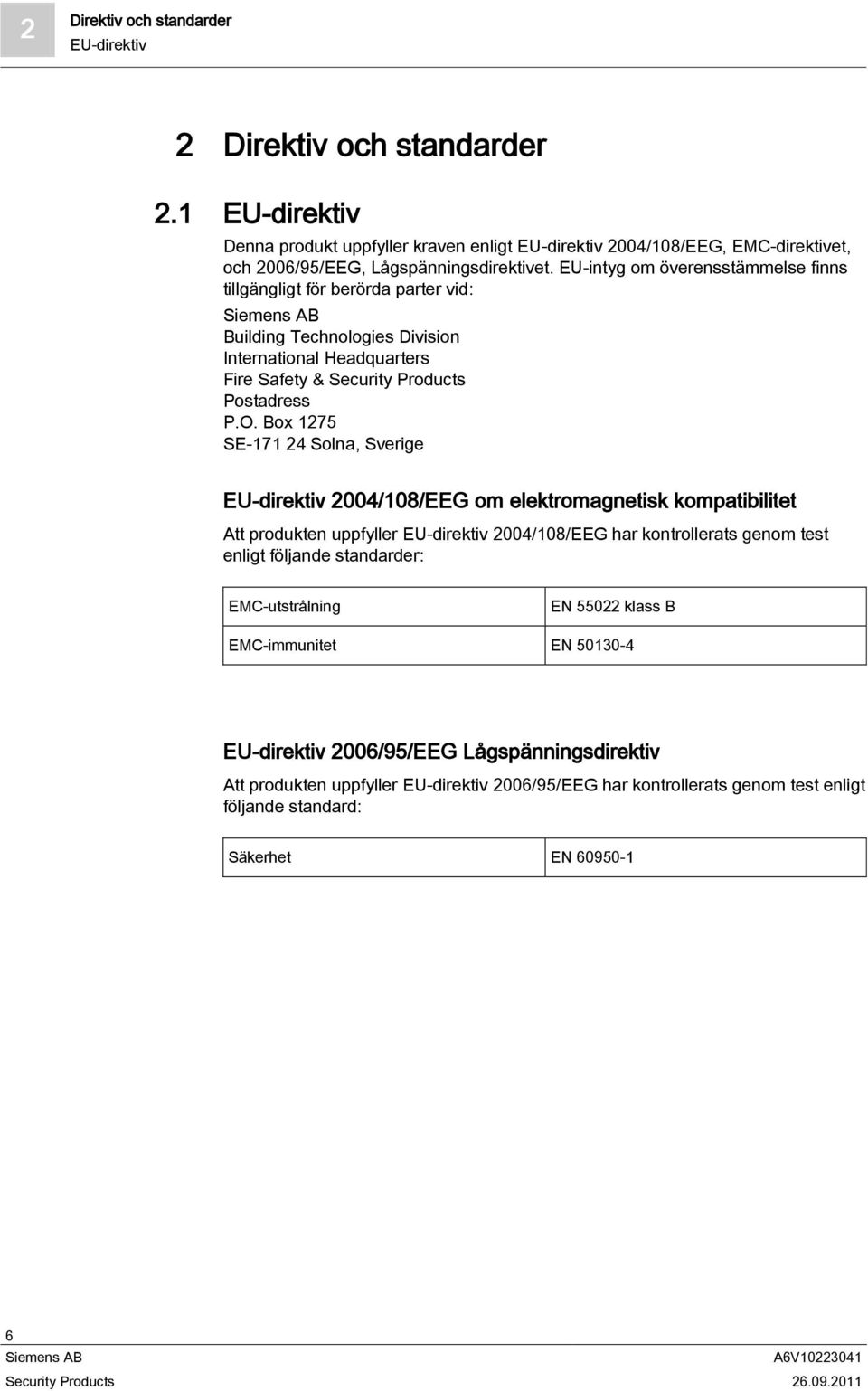 Box 1275 SE-171 24 Solna, Sverige EU-direktiv 2004/108/EEG om elektromagnetisk kompatibilitet Att produkten uppfyller EU-direktiv 2004/108/EEG har kontrollerats genom test enligt följande standarder: