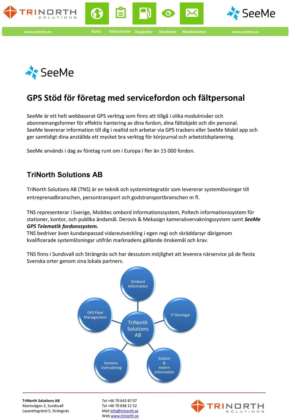 SeeMe levererar information till dig i realtid och arbetar via GPS trackers eller SeeMe Mobil app och ger samtidigt dina anställda ett mycket bra verktyg för körjournal och arbetstidsplanering.