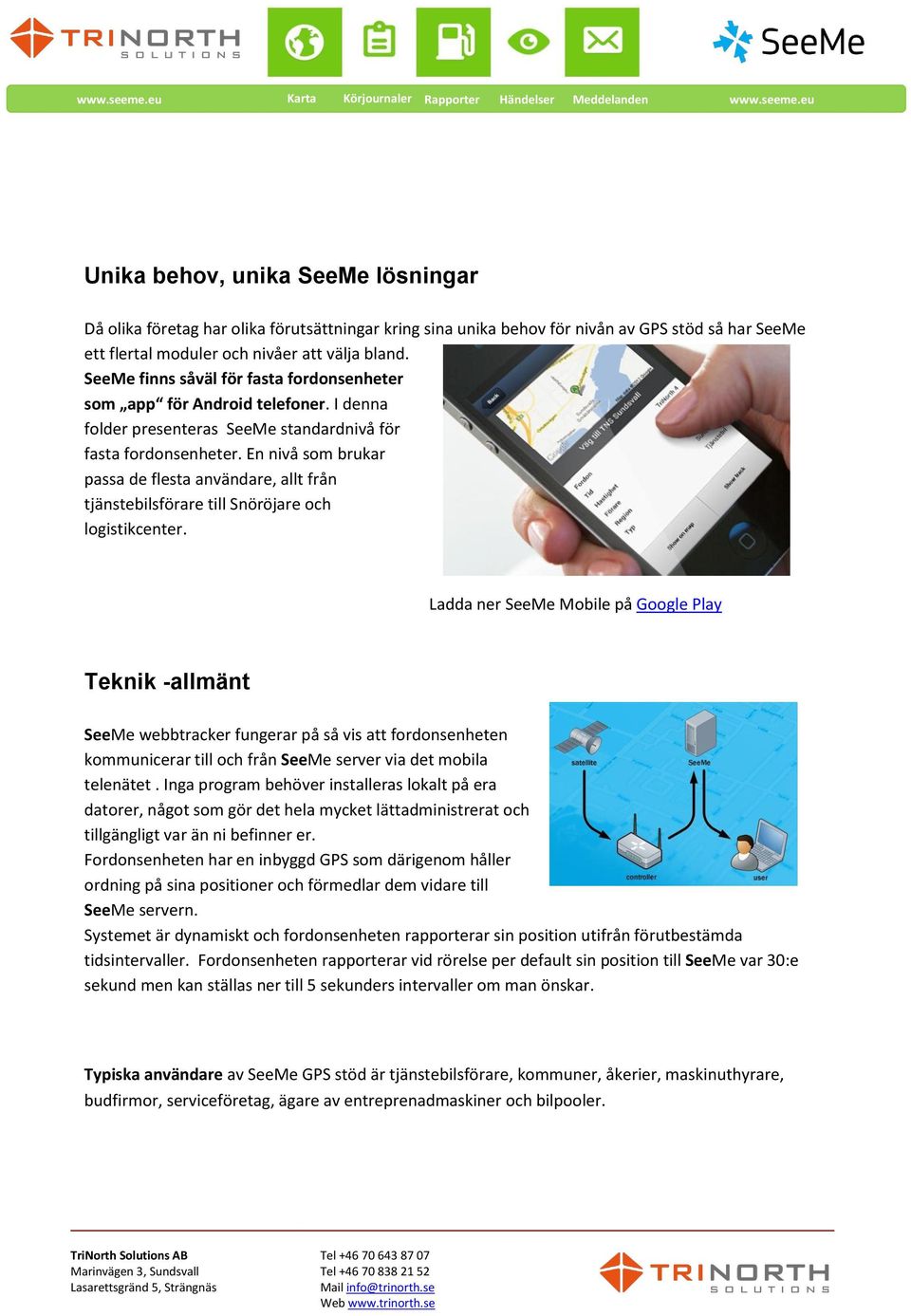 En nivå som brukar passa de flesta användare, allt från tjänstebilsförare till Snöröjare och logistikcenter.