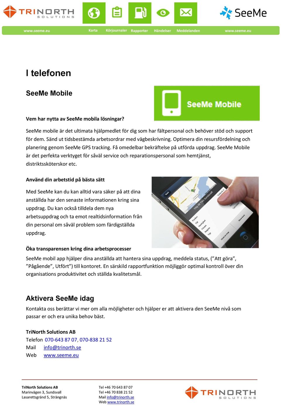 SeeMe Mobile är det perfekta verktyget för såväl service och reparationspersonal som hemtjänst, distriktssköterskor etc.