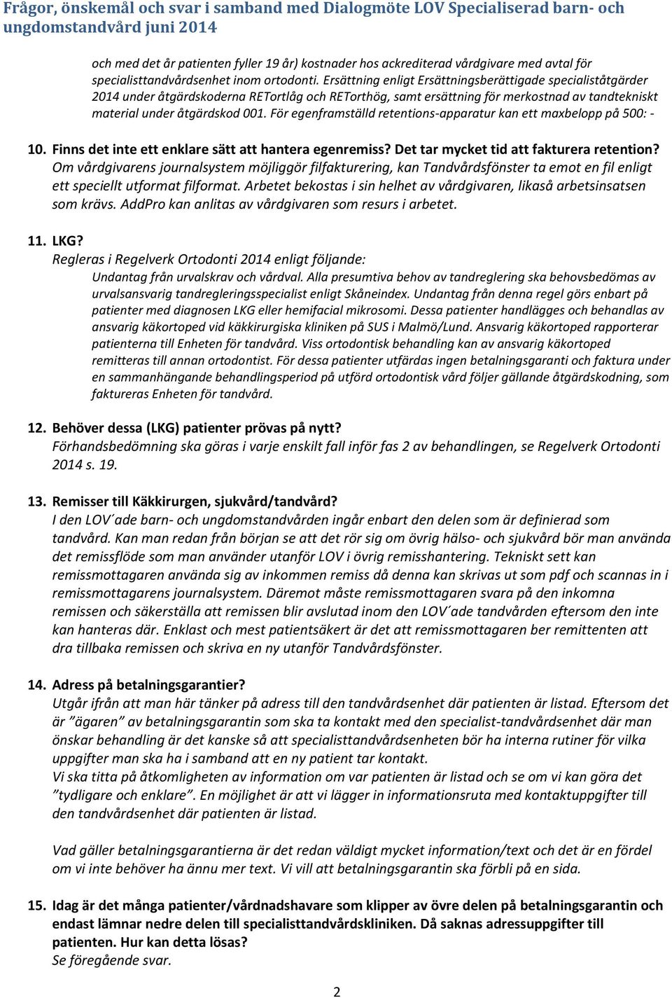 För egenframställd retentions-apparatur kan ett maxbelopp på 500: - 10. Finns det inte ett enklare sätt att hantera egenremiss? Det tar mycket tid att fakturera retention?