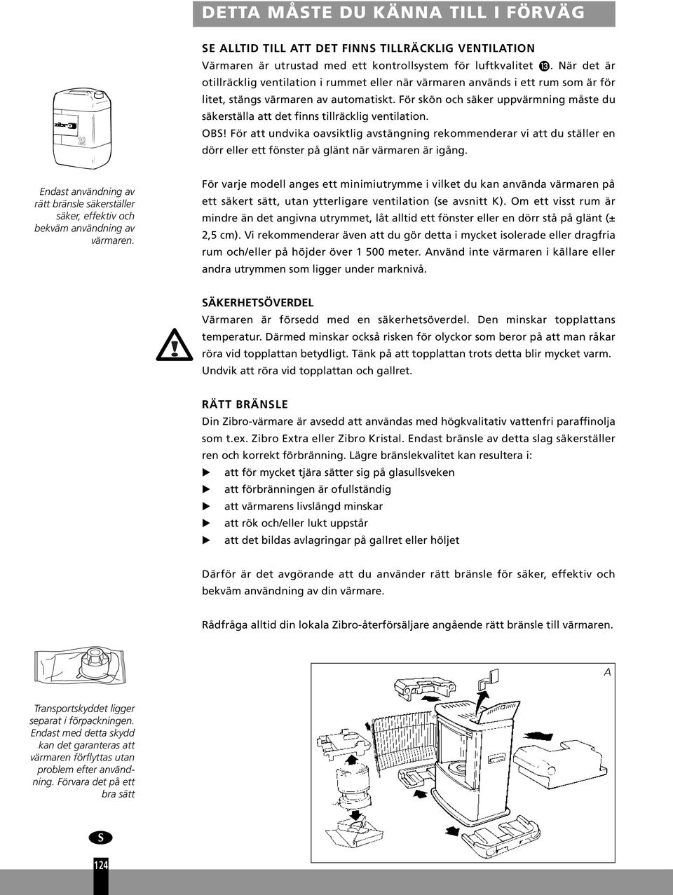 För skön och säker uppvärmning måste du säkerställa att det finns tillräcklig ventilation. OBS!