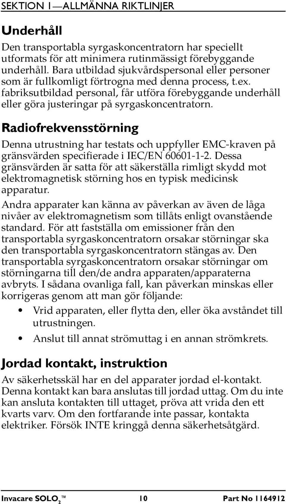 fabriksutbildad personal, får utföra förebyggande underhåll eller göra justeringar på syrgaskoncentratorn.