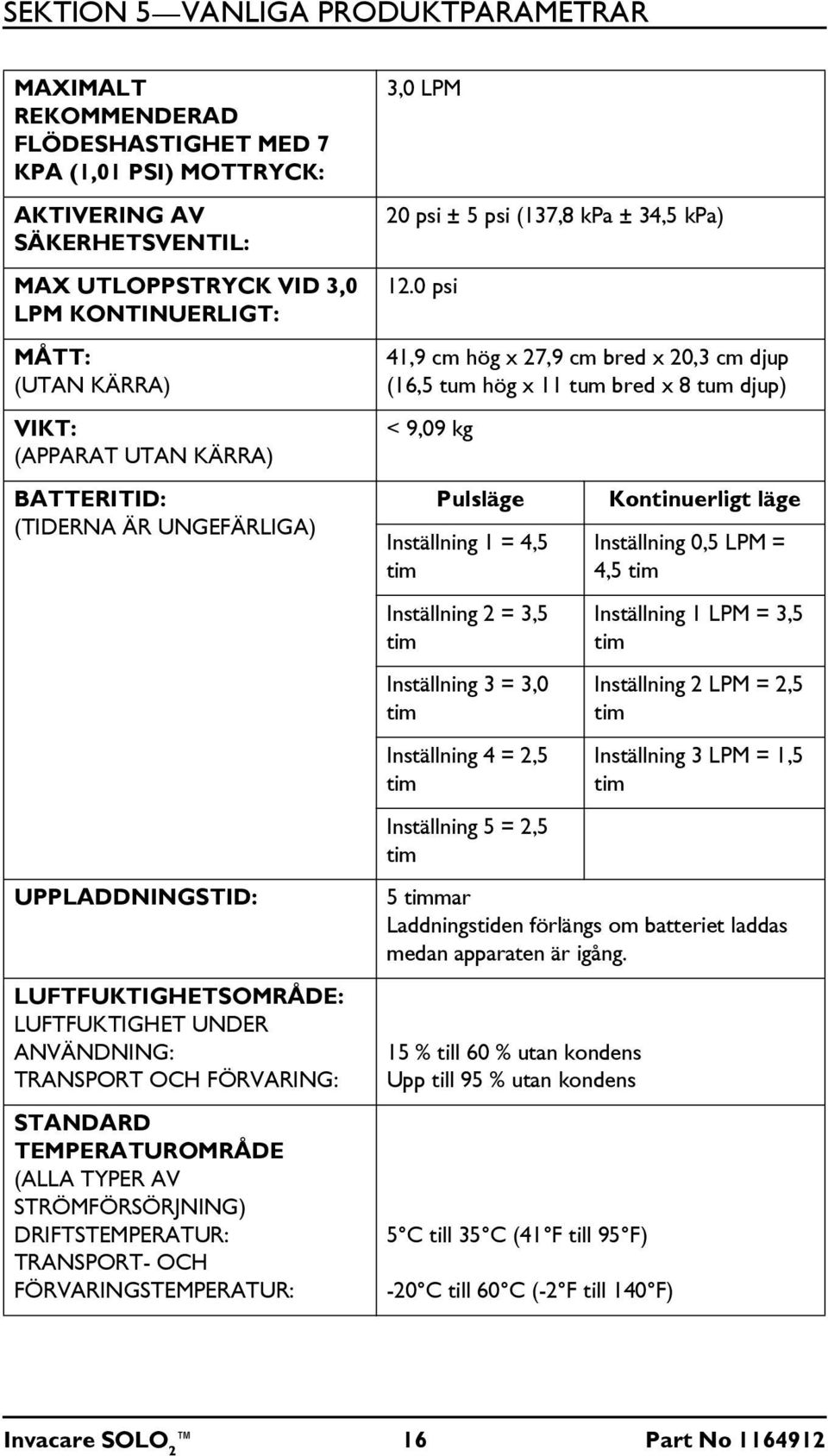 AV STRÖMFÖRSÖRJNING) DRIFTSTEMPERATUR: TRANSPORT- OCH FÖRVARINGSTEMPERATUR: 3,0 LPM 20 psi ± 5 psi (137,8 kpa ± 34,5 kpa) 12.