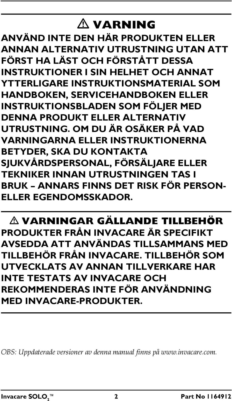 OM DU ÄR OSÄKER PÅ VAD VARNINGARNA ELLER INSTRUKTIONERNA BETYDER, SKA DU KONTAKTA SJUKVÅRDSPERSONAL, FÖRSÄLJARE ELLER TEKNIKER INNAN UTRUSTNINGEN TAS I BRUK ANNARS FINNS DET RISK FÖR PERSON- ELLER