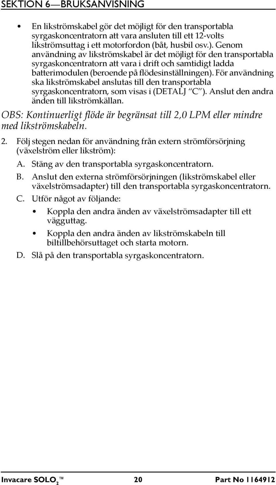 För användning ska likströmskabel anslutas till den transportabla syrgaskoncentratorn, som visas i (DETALJ C ). Anslut den andra änden till likströmkällan.