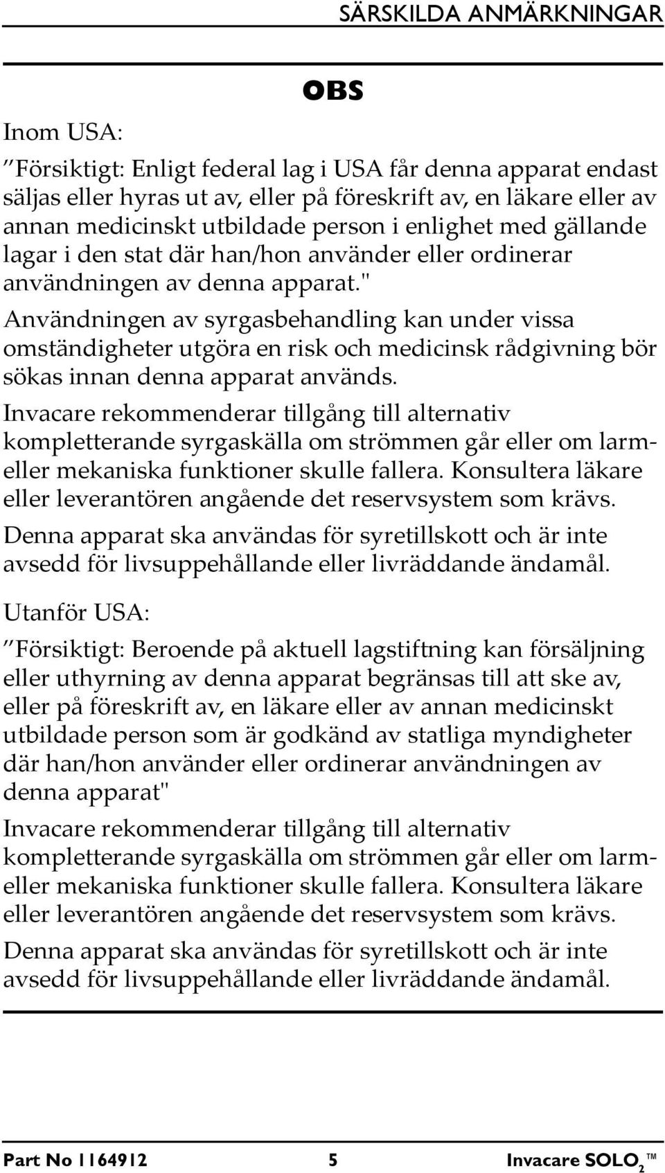 ʺ Användningen av syrgasbehandling kan under vissa omständigheter utgöra en risk och medicinsk rådgivning bör sökas innan denna apparat används.
