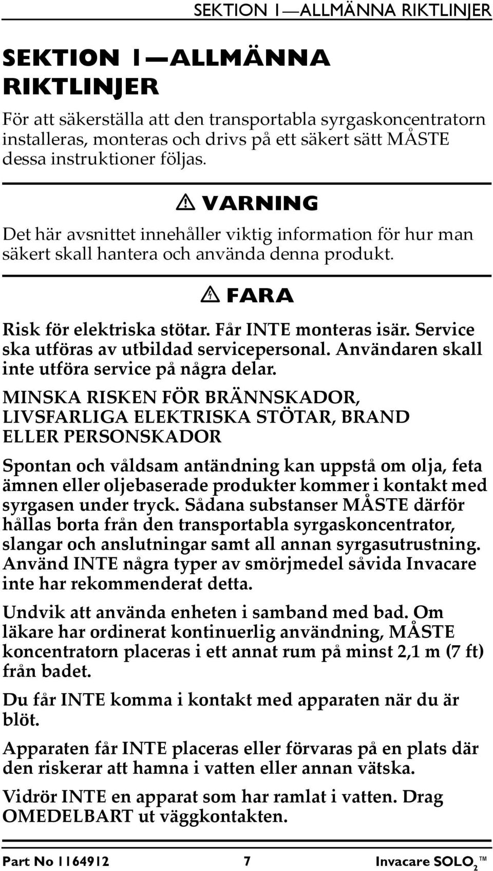Service ska utföras av utbildad servicepersonal. Användaren skall inte utföra service på några delar.