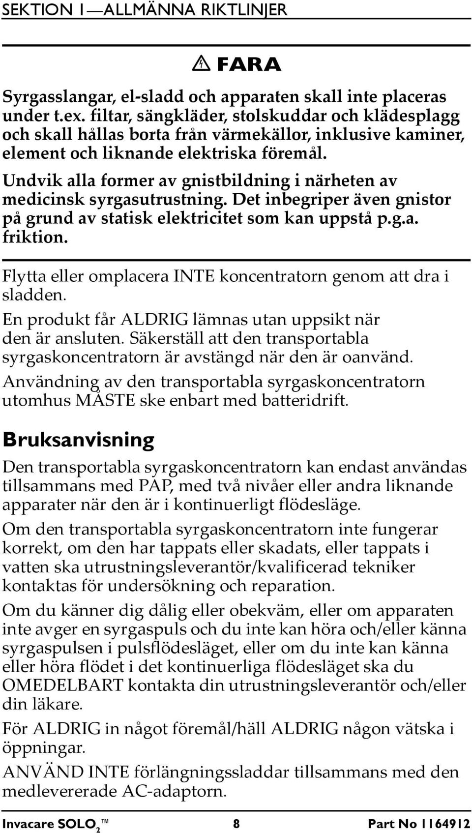 Undvik alla former av gnistbildning i närheten av medicinsk syrgasutrustning. Det inbegriper även gnistor på grund av statisk elektricitet som kan uppstå p.g.a. friktion.
