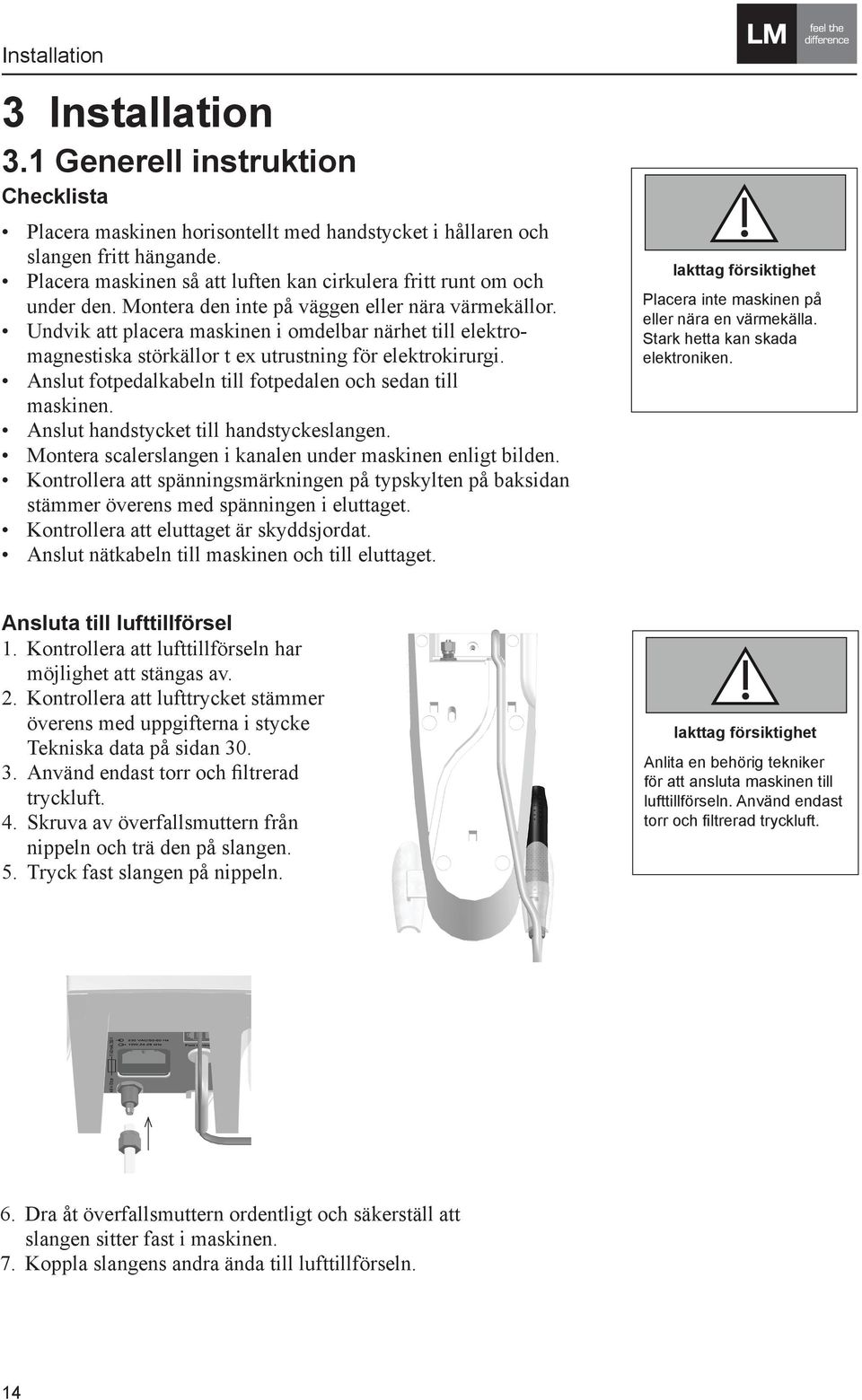 Undvik att placera maskinen i omdelbar närhet till elektromagnestiska störkällor t ex utrustning för elektrokirurgi. Anslut fotpedalkabeln till fotpedalen och sedan till maskinen.