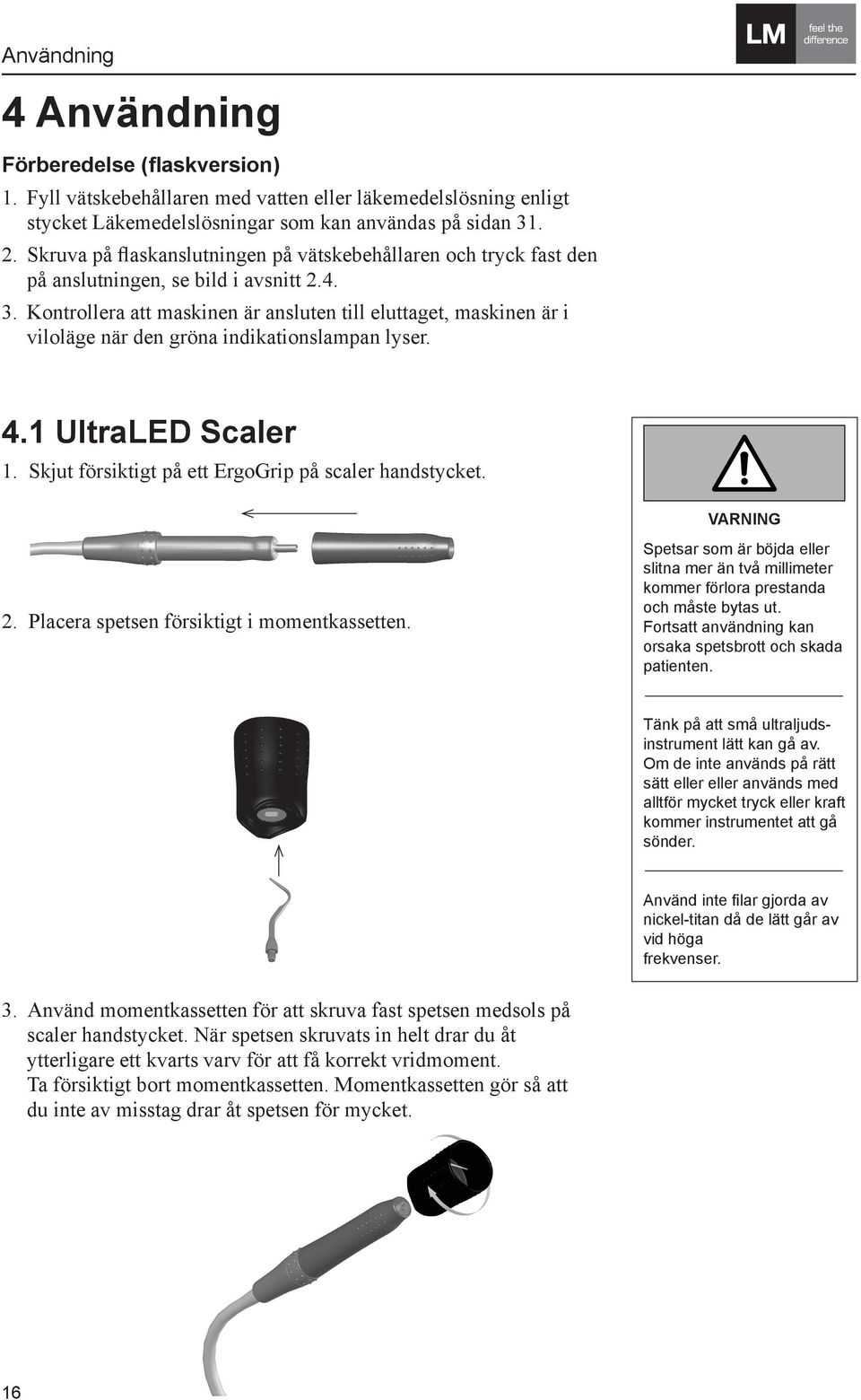 Kontrollera att maskinen är ansluten till eluttaget, maskinen är i viloläge när den gröna indikationslampan lyser. Safety notices in this m WARNING Wa dan anc 4.1 UltraLED Scaler 1.