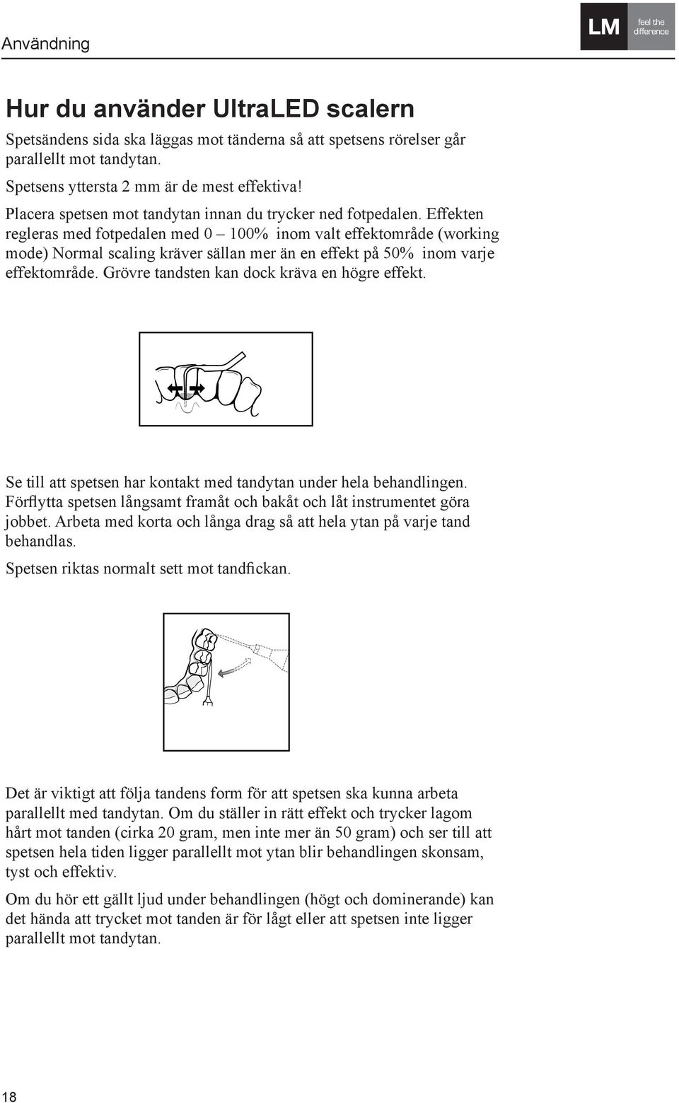 How to use the scaler Place the Placera tip on the spetsen tooth surface mot tandytan before The side innan of the du tip-end trycker shall ned be applied fotpedalen.