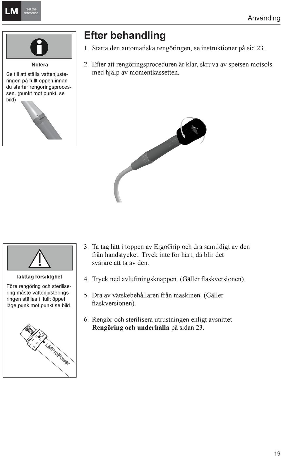 Starta den automatiska rengöringen, se instruktioner på sid 23. special notice should be observed. 2. Efter att rengöringsproceduren är klar, skruva av spetsen motsols med hjälp av momentkassetten.