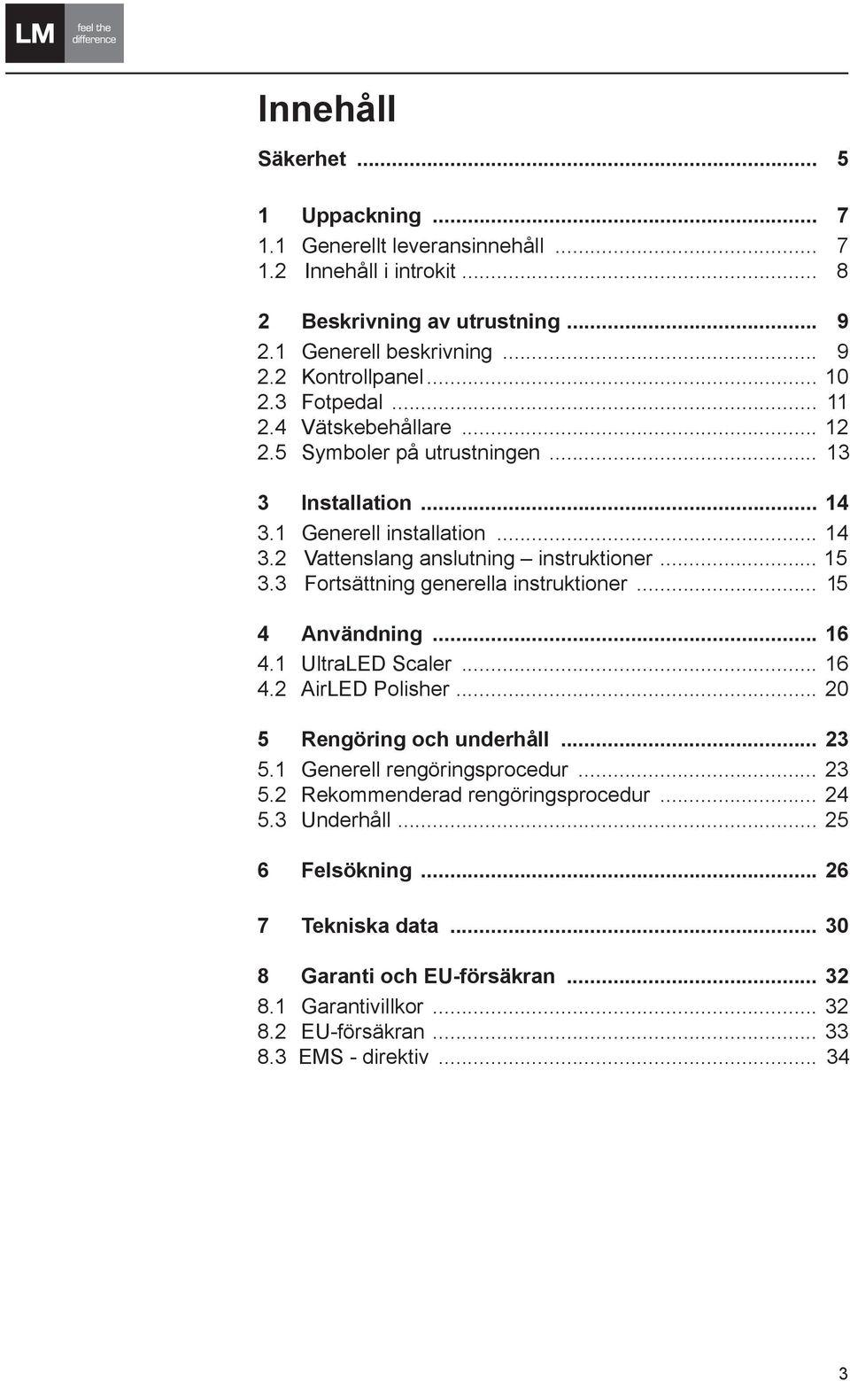 3 Fortsättning generella instruktioner... 15 4 Användning... 16 4.1 UltraLED Scaler... 16 4.2 AirLED Polisher... 20 5 Rengöring och underhåll... 23 5.1 Generell rengöringsprocedur... 23 5.2 Rekommenderad rengöringsprocedur.