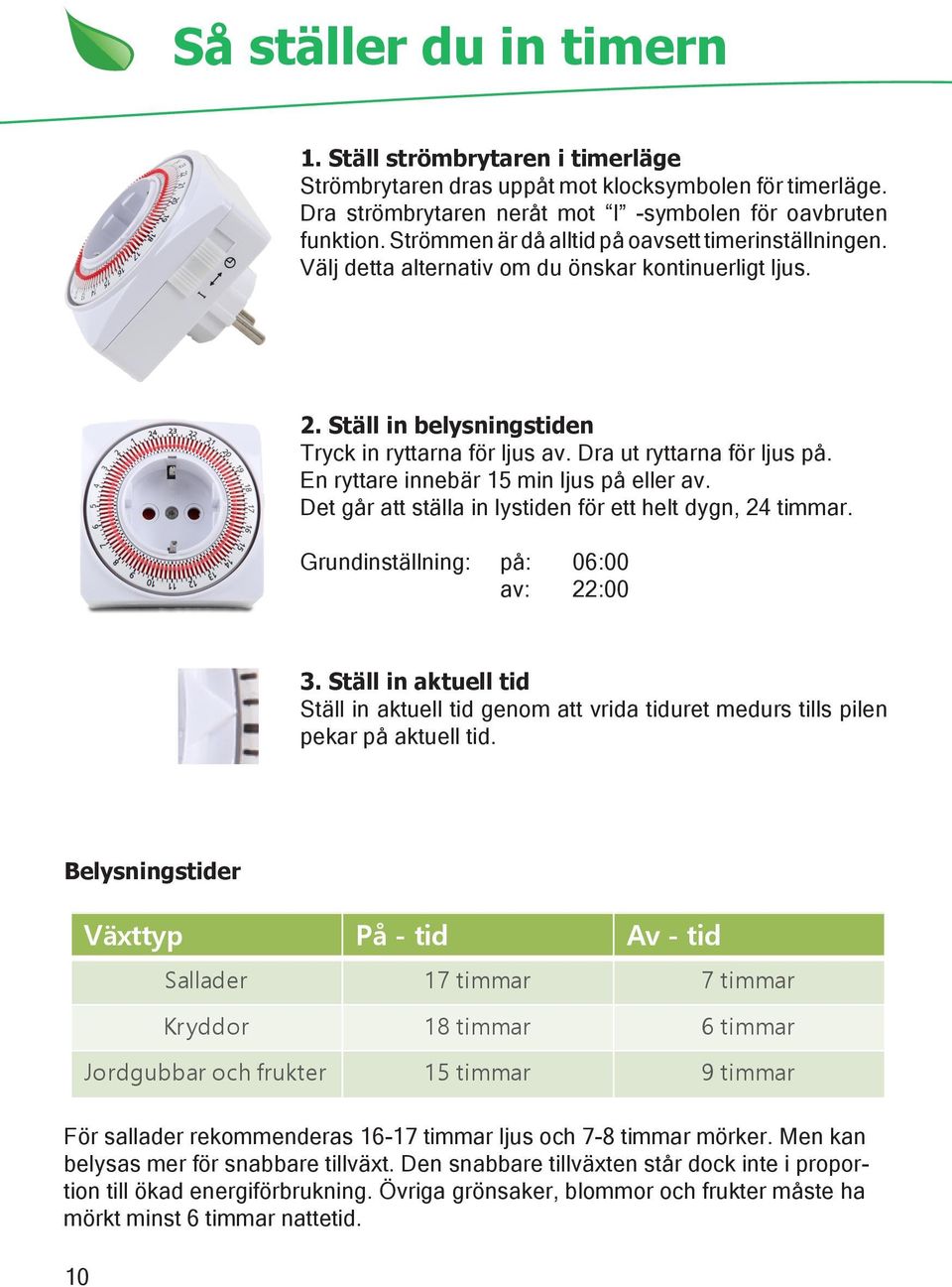 En ryttare innebär 15 min ljus på eller av. Det går att ställa in lystiden för ett helt dygn, 24 timmar. Grundinställning: på: 06:00 av: 22:00 3.