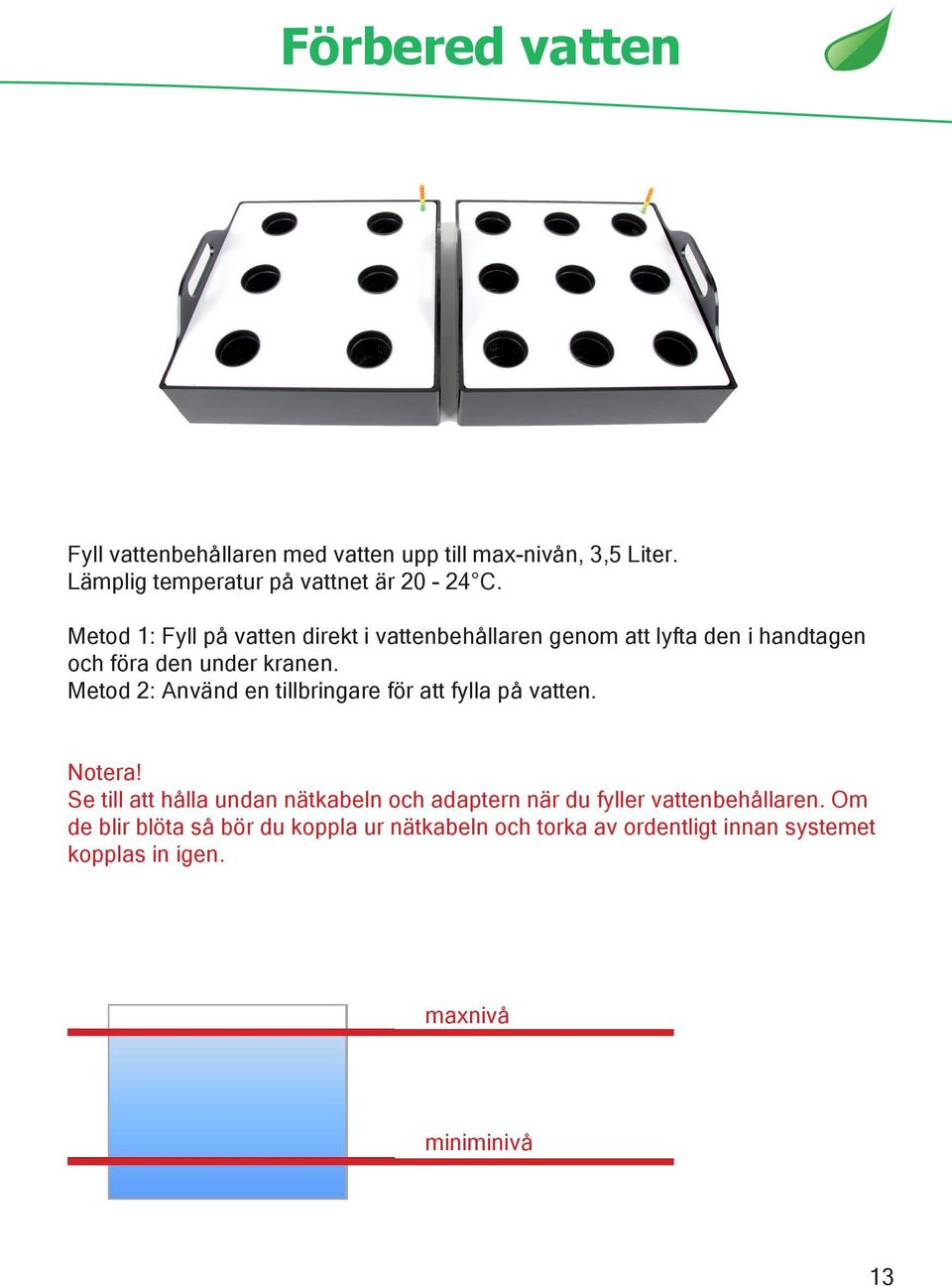 Metod 2: Använd en tillbringare för att fylla på vatten. Notera!