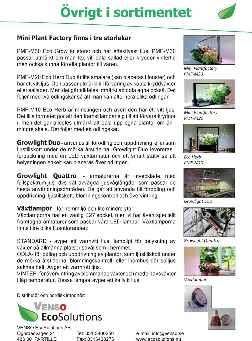 PMF-M20 Eco Herb Duo är lite smalare (kan placeras i fönster) och har ett vitt ljus. Den passar utmärkt till förvaring av köpta kryddväxter eller sallader.