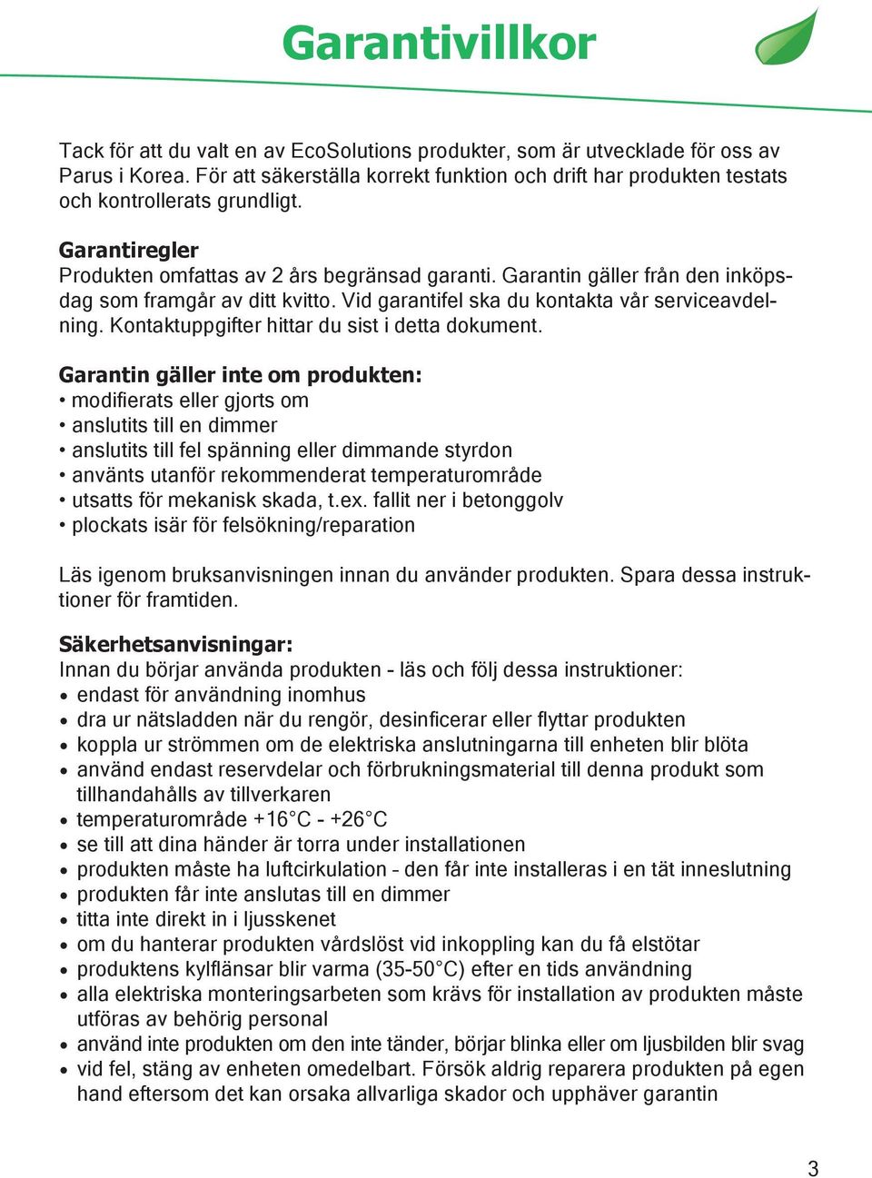Garantin gäller från den inköpsdag som framgår av ditt kvitto. Vid garantifel ska du kontakta vår serviceavdelning. Kontaktuppgifter hittar du sist i detta dokument.