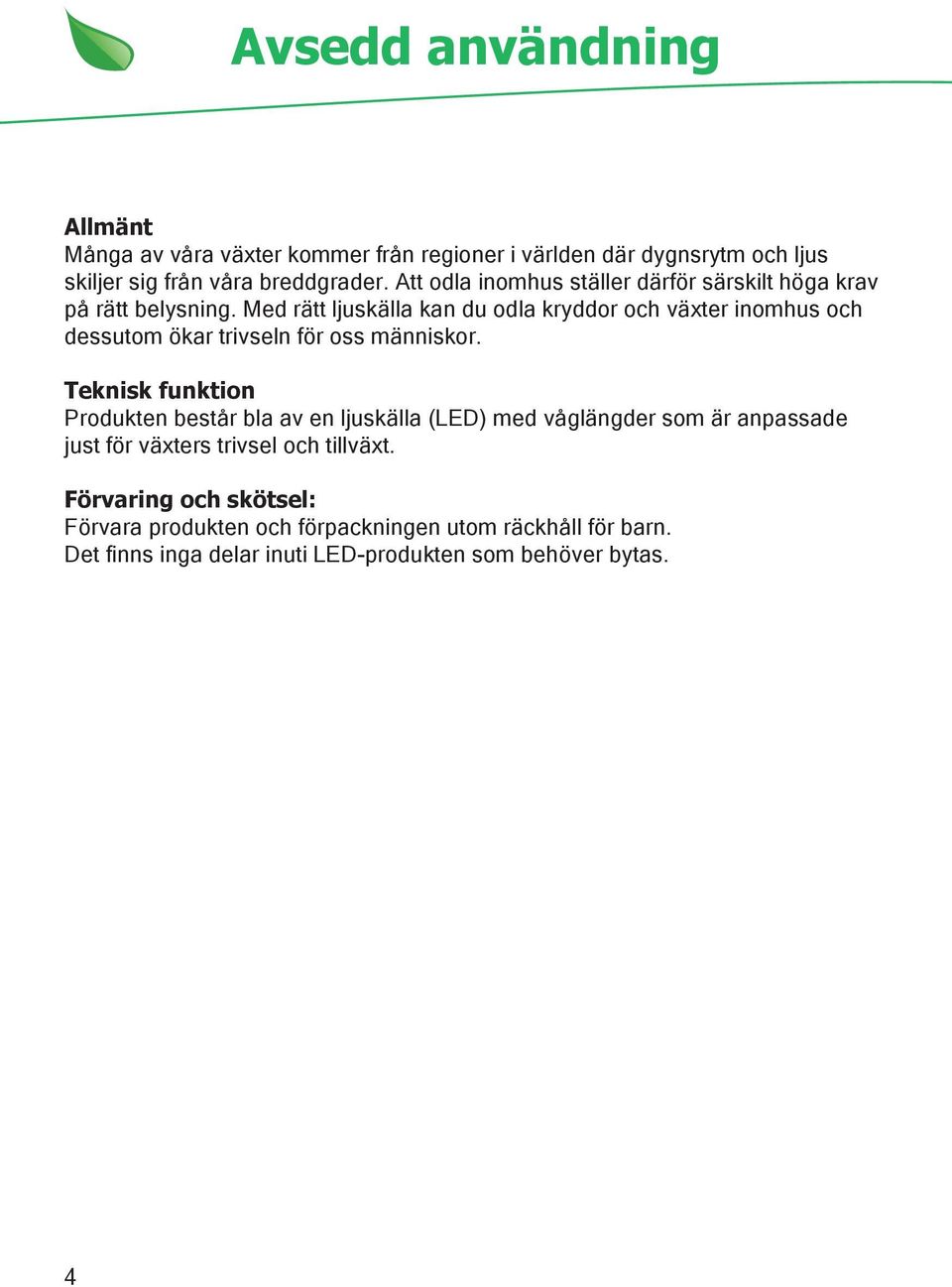 Med rätt ljuskälla kan du odla kryddor och växter inomhus och dessutom ökar trivseln för oss människor.