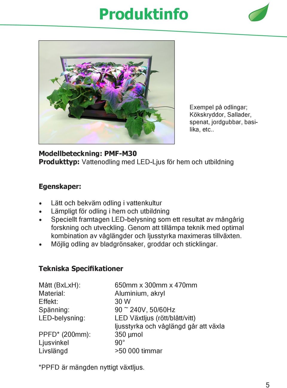 LED-belysning som ett resultat av mångårig forskning och utveckling. Genom att tillämpa teknik med optimal kombination av våglängder och ljusstyrka maximeras tillväxten.
