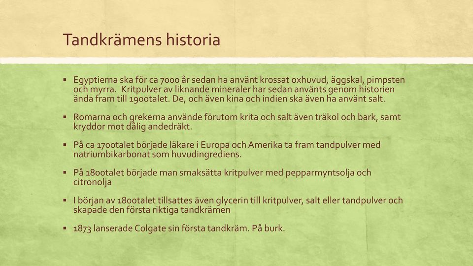 Romarna och grekerna använde förutom krita och salt även träkol och bark, samt kryddor mot dålig andedräkt.