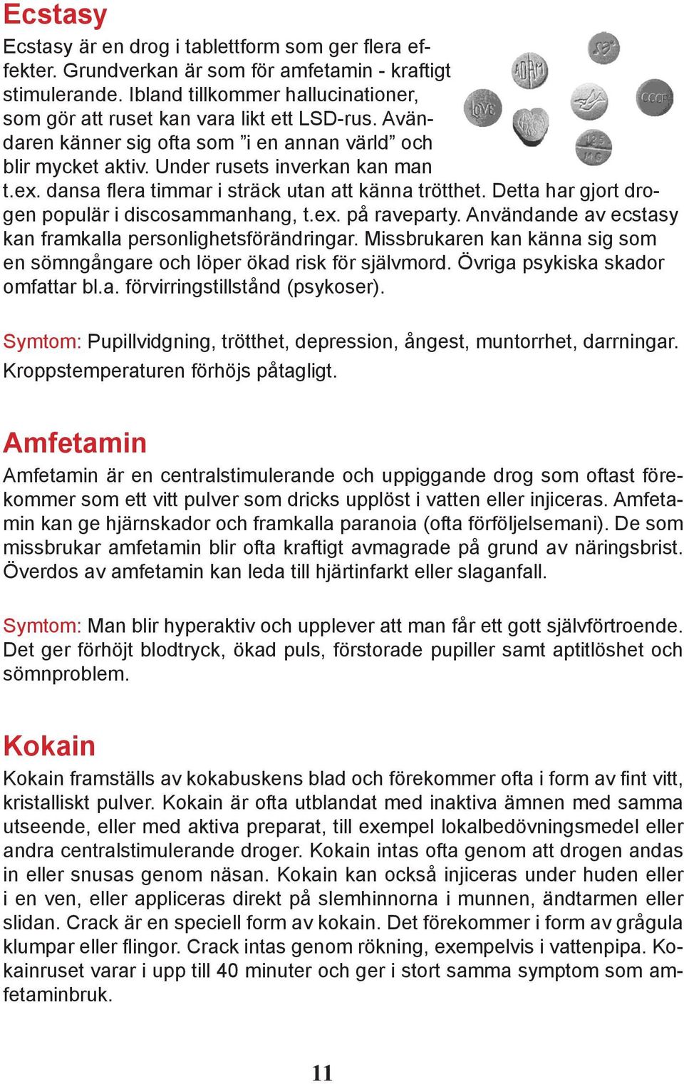 dansa flera timmar i sträck utan att känna trötthet. Detta har gjort drogen populär i discosammanhang, t.ex. på raveparty. Användande av ecstasy kan framkalla personlighetsförändringar.