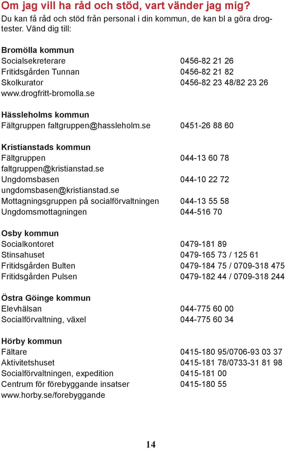 se Hässleholms kommun Fältgruppen faltgruppen@hassleholm.se 0451-26 88 60 Kristianstads kommun Fältgruppen 044-13 60 78 faltgruppen@kristianstad.se Ungdomsbasen 044-10 22 72 ungdomsbasen@kristianstad.