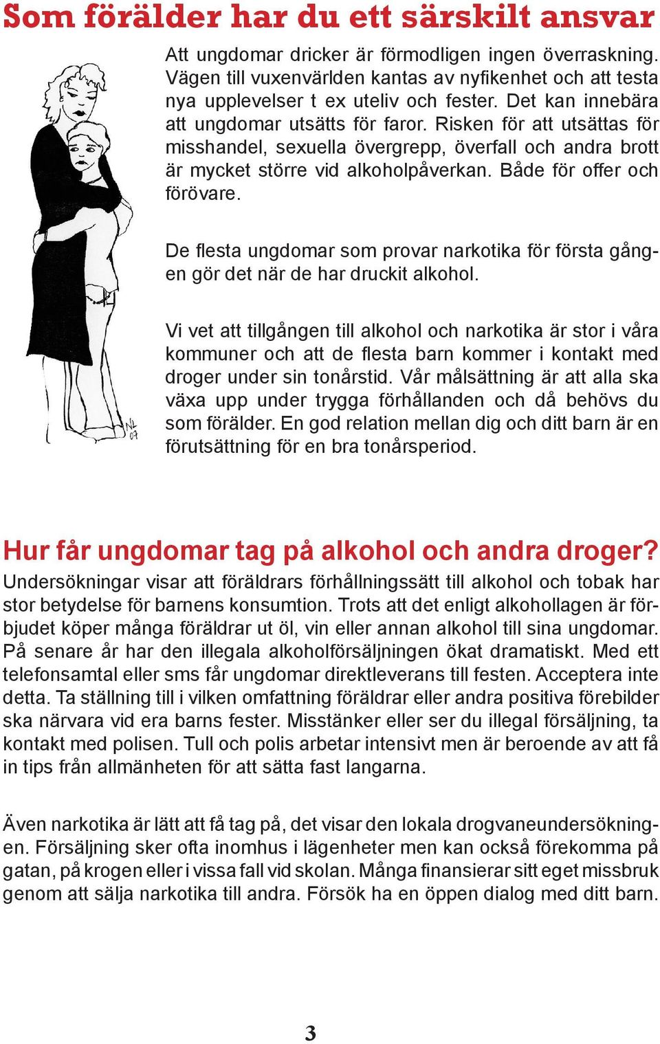 De flesta ungdomar som provar narkotika för första gången gör det när de har druckit alkohol.