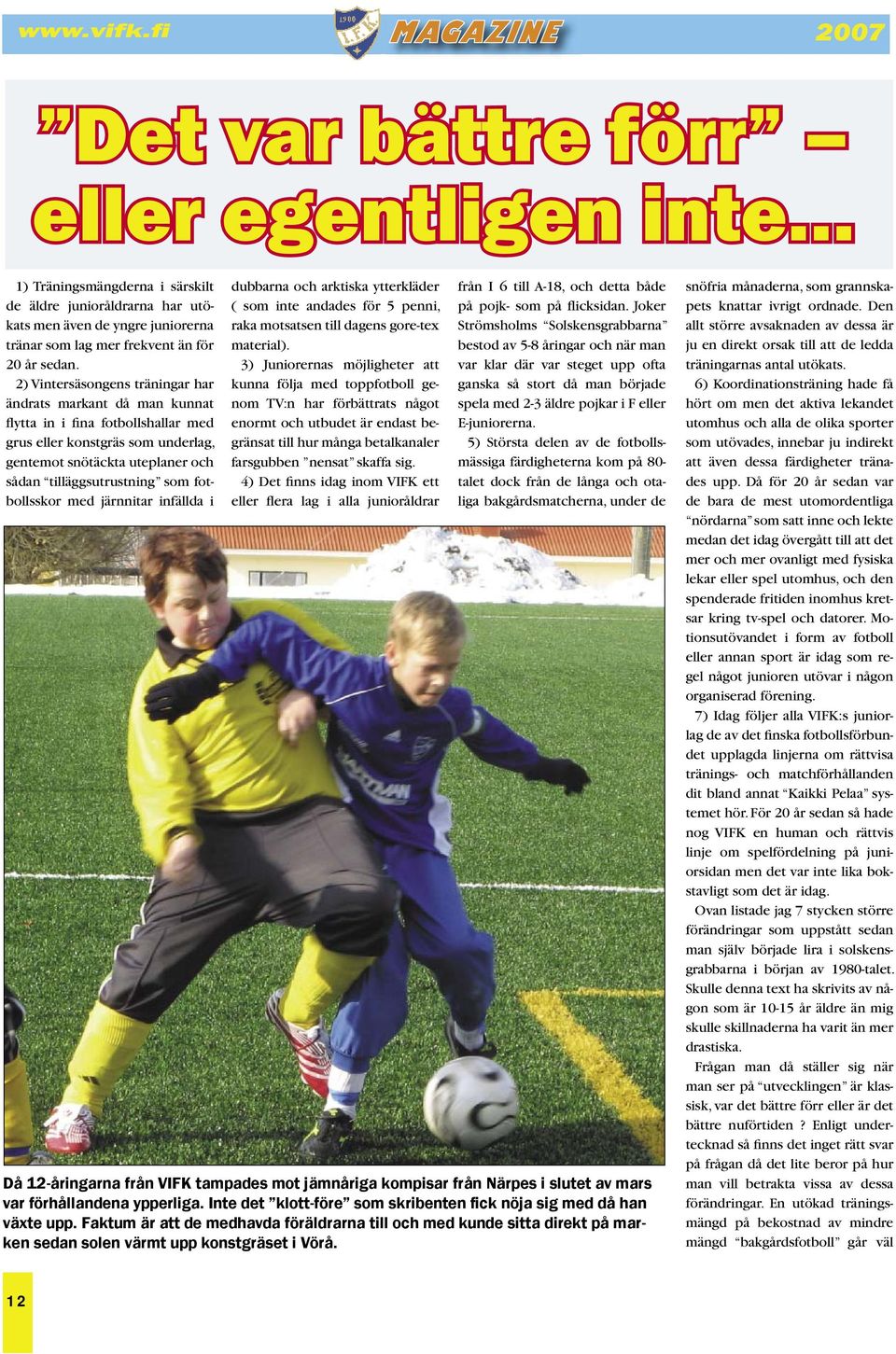 fotbollsskor med järnnitar infällda i dubbarna och arktiska ytterkläder ( som inte andades för 5 penni, raka motsatsen till dagens gore-tex material).