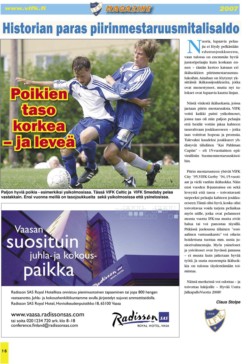 Niistä viidestä ikäluokasta, joissa jaetaan piirin mestaruuksia, VIFK voitti kaikki paitsi ysikolmoset, joissa taas oli niin paljon pelaajia että heidät voitiin jakaa kahteen tasavahvaan joukkueeseen