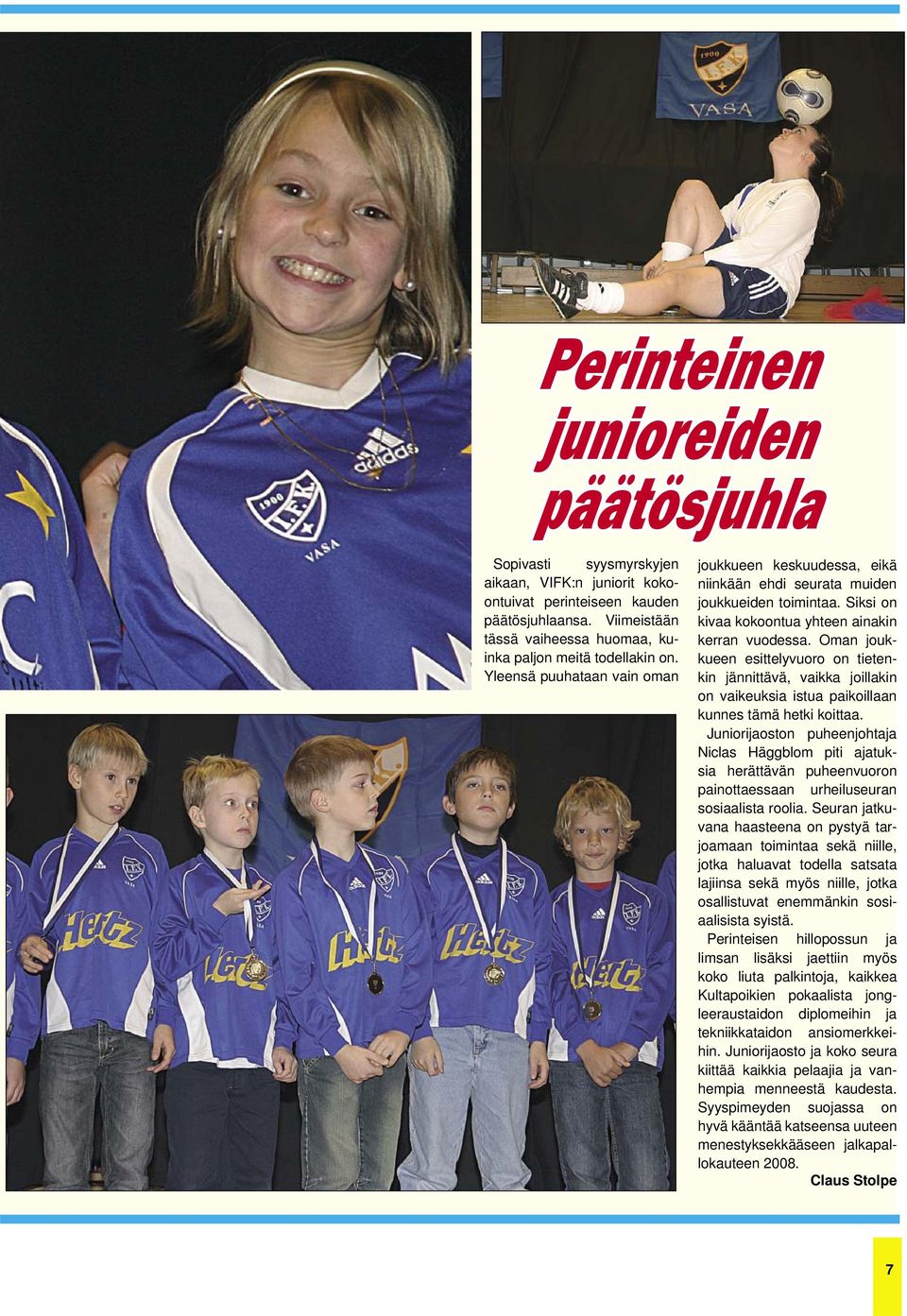 Siksi on kivaa kokoontua yhteen ainakin kerran vuodessa. Oman joukkueen esittelyvuoro on tietenkin jännittävä, vaikka joillakin on vaikeuksia istua paikoillaan kunnes tämä hetki koittaa.