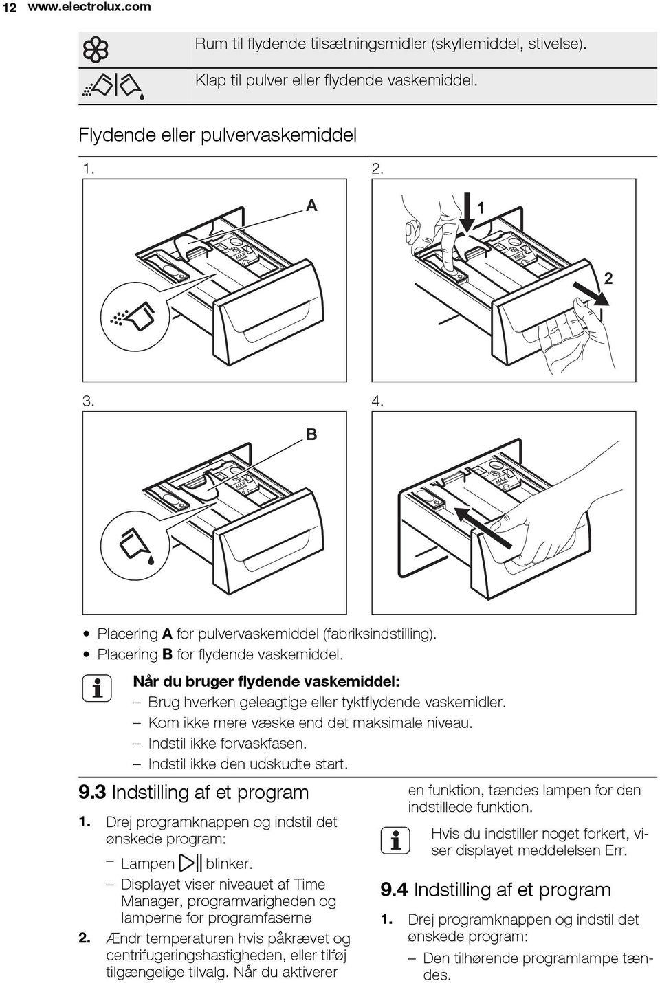 Kom ikke mere væske end det maksimale niveau. Indstil ikke forvaskfasen. Indstil ikke den udskudte start. 9.3 Indstilling af et program 1.