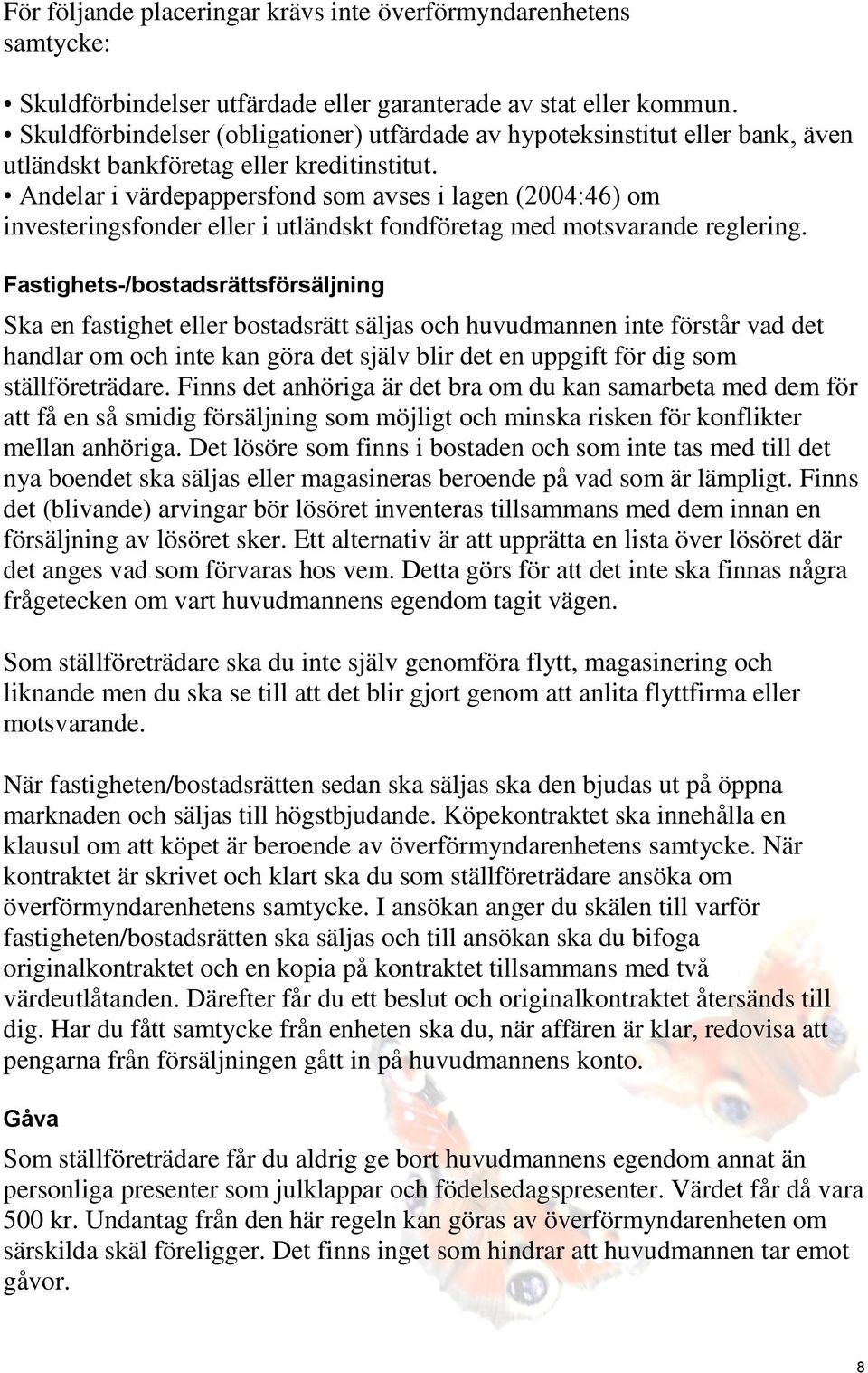 Andelar i värdepappersfond som avses i lagen (2004:46) om investeringsfonder eller i utländskt fondföretag med motsvarande reglering.