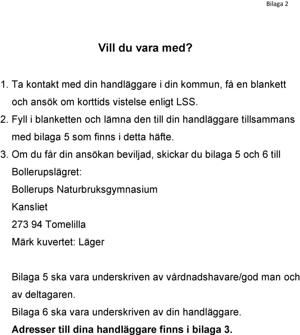 kuvertet: Läger Bilaga 5 ska vara underskriven av vårdnadshavare/god man och av deltagaren. Bilaga 6 ska vara underskriven av din handläggare.