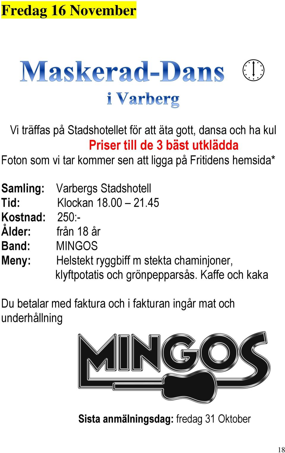 45 Kostnad: 250:- Ålder: från 18 år Band: MINGOS Meny: Helstekt ryggbiff m stekta chaminjoner, klyftpotatis och