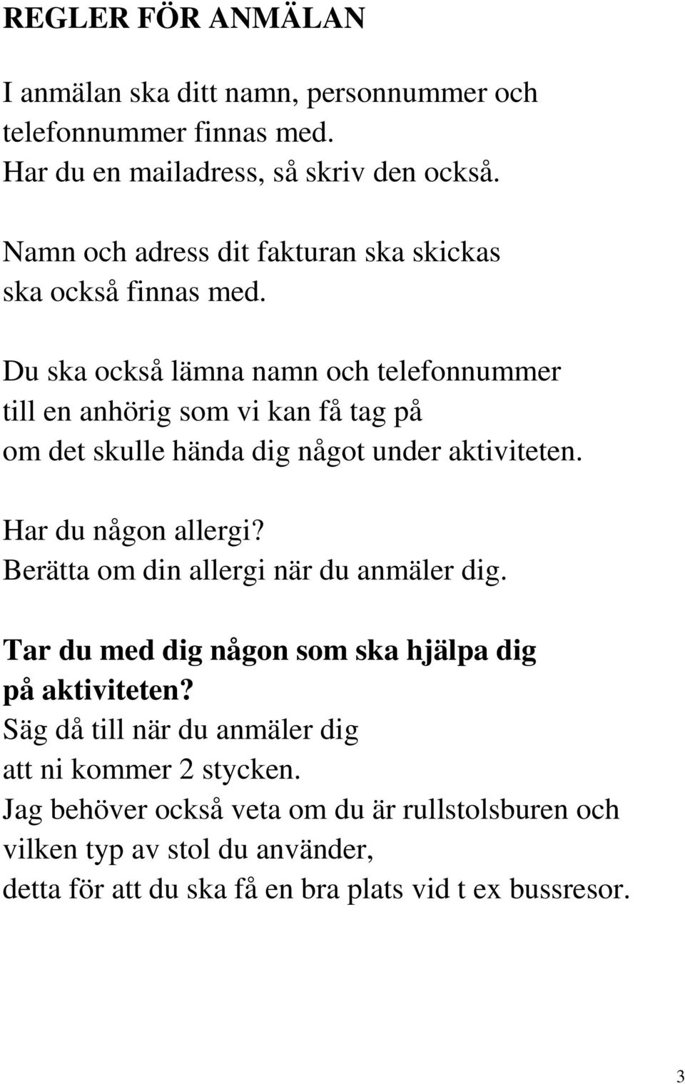 Du ska också lämna namn och telefonnummer till en anhörig som vi kan få tag på om det skulle hända dig något under aktiviteten. Har du någon allergi?