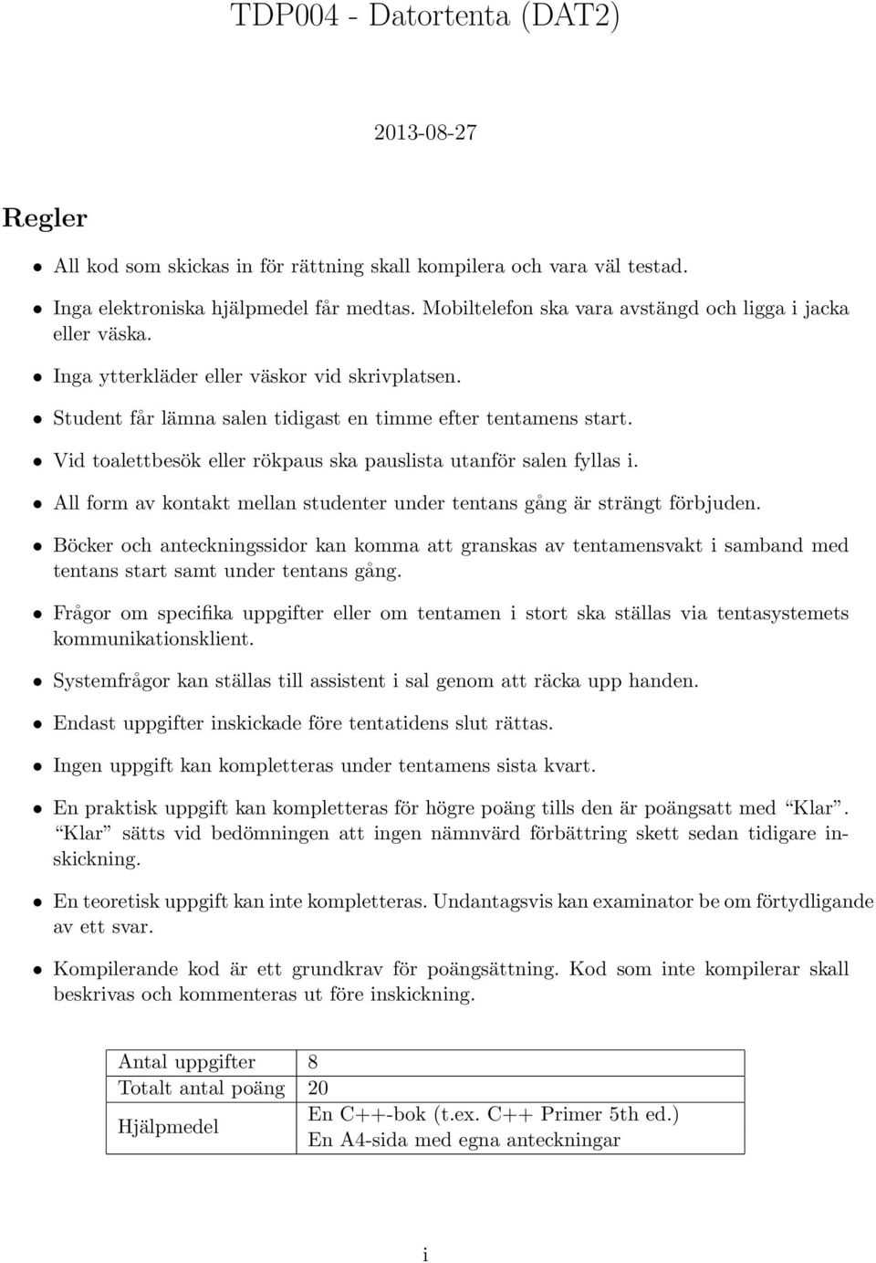 Vid toalettbesök eller rökpaus ska pauslista utanför salen fyllas i. All form av kontakt mellan studenter under tentans gång är strängt förbjuden.