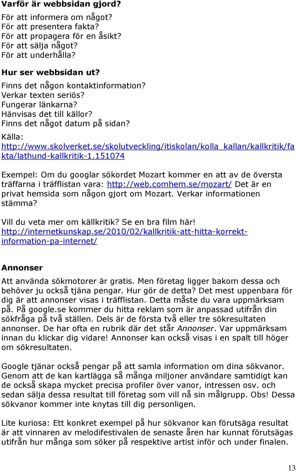 se/skolutveckling/itiskolan/kolla_kallan/kallkritik/fa kta/lathund-kallkritik-1.151074 Exempel: Om du googlar sökordet Mozart kommer en att av de översta träffarna i träfflistan vara: http://web.