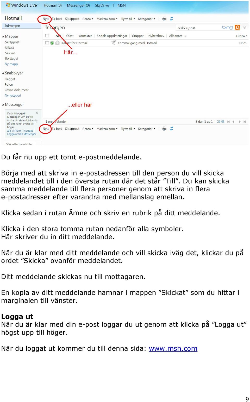 Klicka i den stora tomma rutan nedanför alla symboler. Här skriver du in ditt meddelande. När du är klar med ditt meddelande och vill skicka iväg det, klickar du på ordet Skicka ovanför meddelandet.