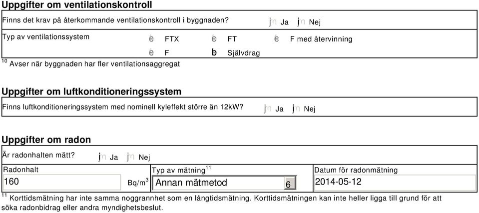 luftkonditioneringssystem Finns luftkonditioneringssystem med nominell kyleffekt större än 12kW? Ja i Nej Uppgifter om radon Är radonhalten mätt?