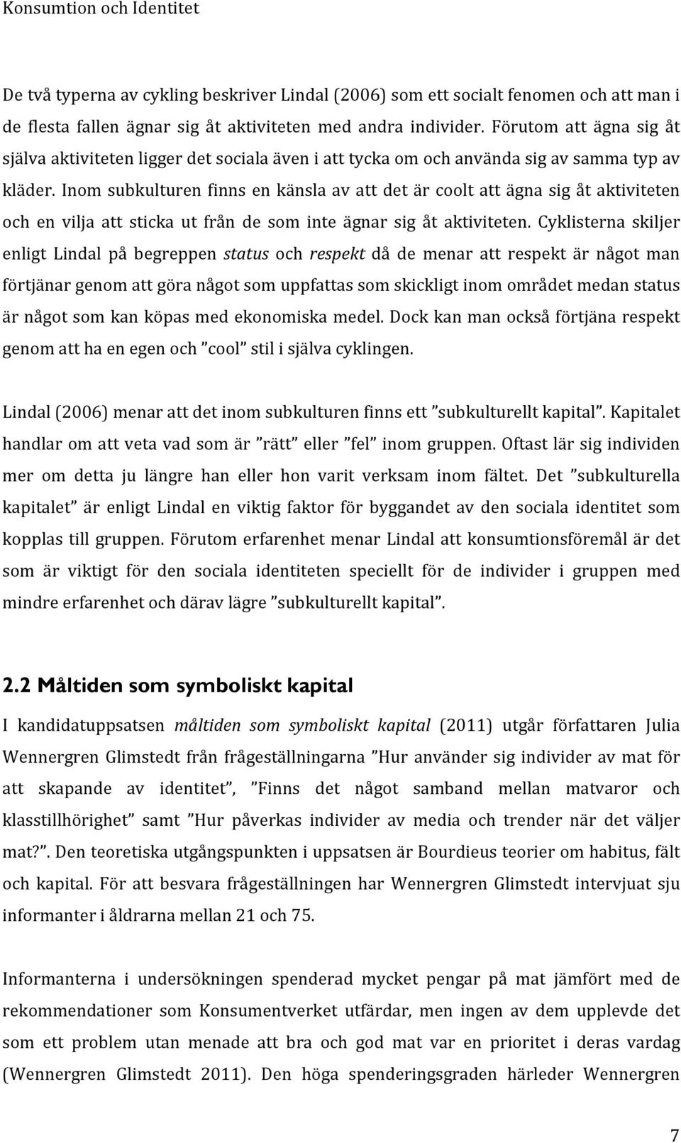 Inom subkulturen finns en känsla av att det är coolt att ägna sig åt aktiviteten och en vilja att sticka ut från de som inte ägnar sig åt aktiviteten.