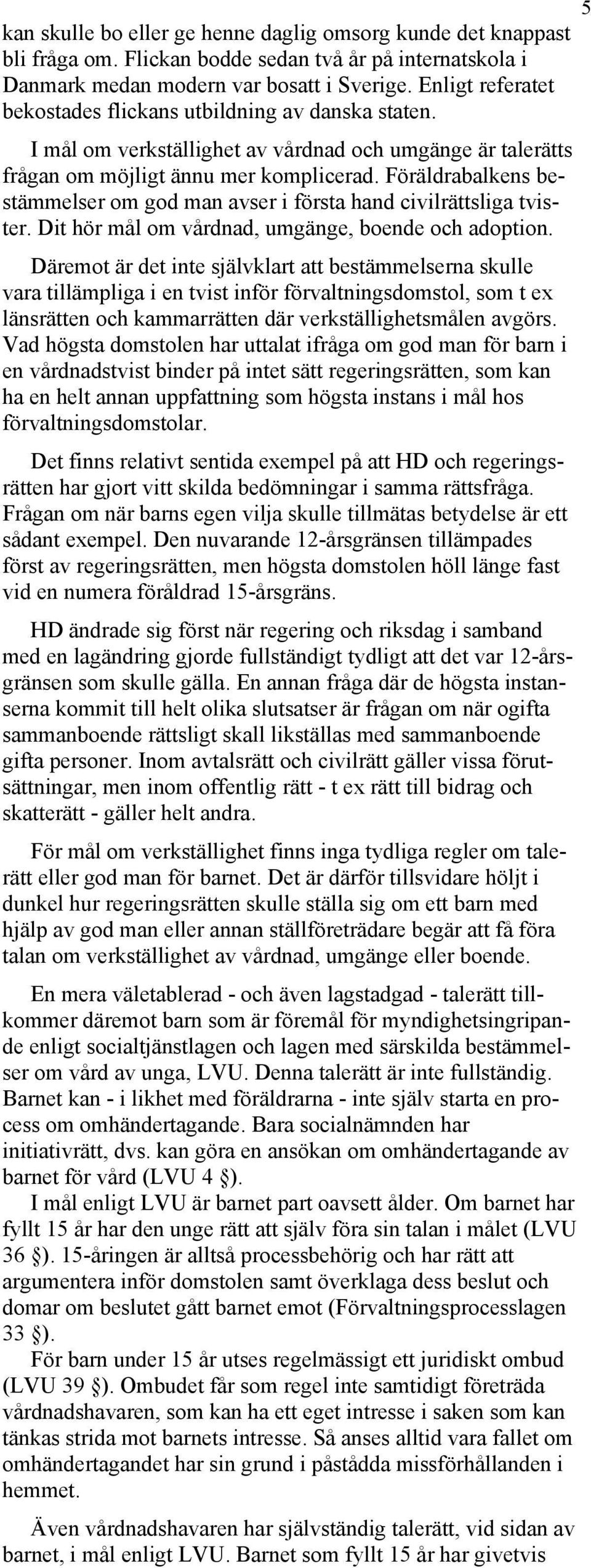 Föräldrabalkens bestämmelser om god man avser i första hand civilrättsliga tvister. Dit hör mål om vårdnad, umgänge, boende och adoption.